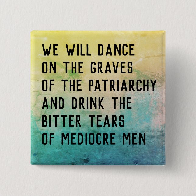 Dance on graves of patriarchy/drink bitter tears 2 inch square button (Front)