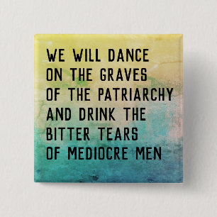 Dance on graves of patriarchy/drink bitter tears 2 inch square button