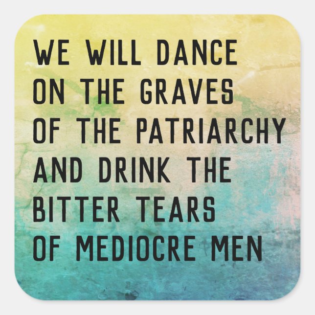 Dance on graves of patriarchy/drink bitter tears square sticker (Front)