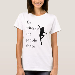 Dance Shirt Go Where The People Dance