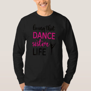 Dance Sister Life Dancing Sister Of A Dancer Sis T-Shirt
