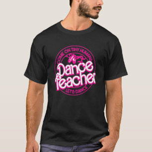 Dance Teacher Come On Tiny Humans Let's Dance T-Shirt