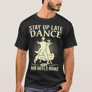 Dance Till Your Heels Brake Ballroom Dancing 6 T-Shirt