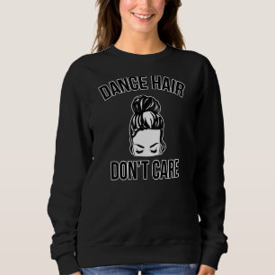 Dancer Dance Hair Don't Care Messy Bun Dance Sweatshirt
