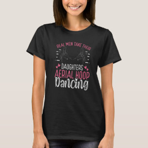Dancer Real Men take their Daughters Aerial Hoop D T-Shirt