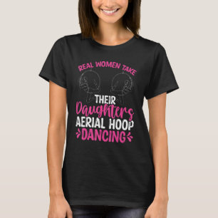Dancer Real Women take their Daughters Aerial Hoop T-Shirt