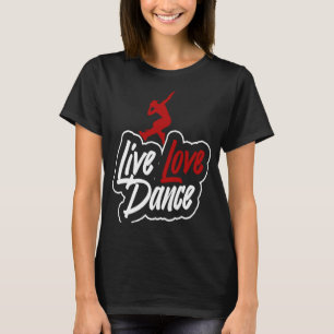 Dancer  that says live love dance T-Shirt