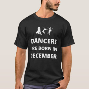 Dancers are born in December T-Shirt