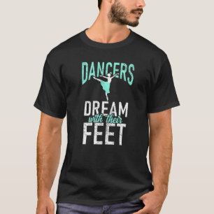 Dancers dream with their Feet Dancing Love Dance   T-Shirt