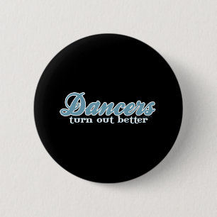 Dancers Turn Out Better 2 Inch Round Button