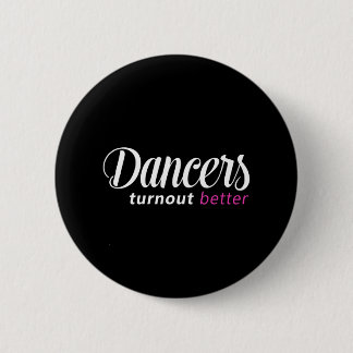 Dancers Turn Out Better Ballet Dance 2 Inch Round Button