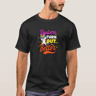 Dancers Turn Out Better Dance Quote T-Shirt