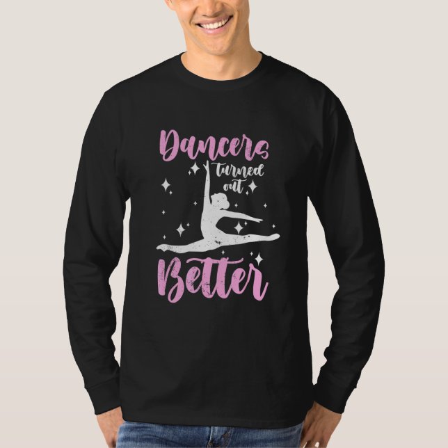 Dancers Turn Out Better Dancing T-Shirt (Front)