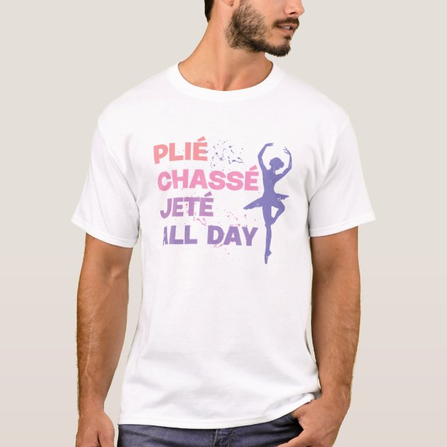 Dancing Ballerina Plie Chasse Jete All Day Funny B T-Shirt (Front)