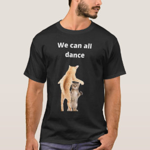 dancing cats idea We Can All Dance dance humour T-Shirt