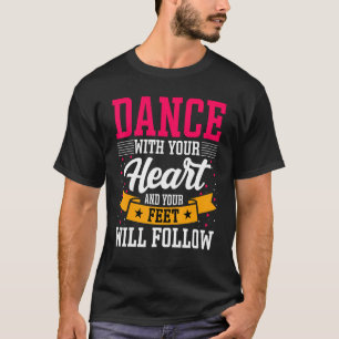 Dancing Dance with Your Heart & Your Feet Will Fol T-Shirt