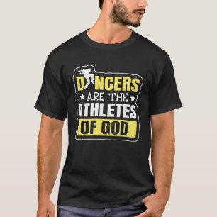 Dancing Dancers Are The Athletes Of God T-Shirt