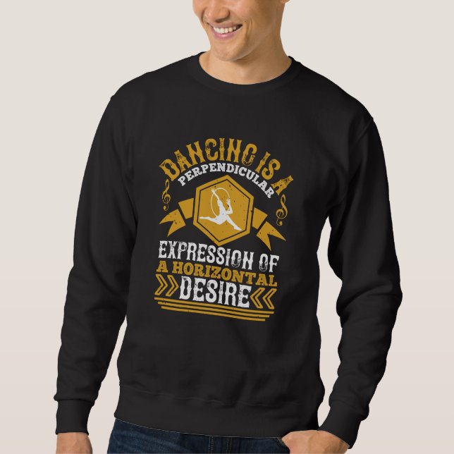 Dancing - Dancing Is An Expression Of Horizontal Sweatshirt (Front)