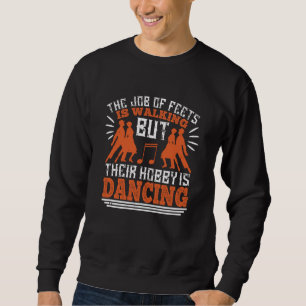 Dancing - Dancing Is The Hobby Of Feets Sweatshirt