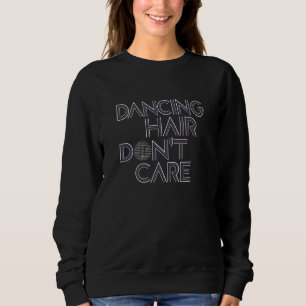 Dancing Hair Dont Care - Cute Fun Dance Spin Class Sweatshirt