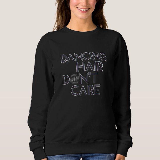 Dancing Hair Dont Care - Cute Fun Dance Spin Class Sweatshirt (Front)