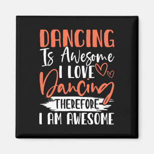 Dancing Is Awesome I Love Dancing Therefore I Am A Magnet