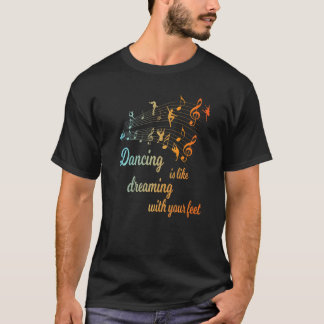 Dancing Is Like Dreaming With You Feet for Dancer  T-Shirt