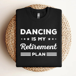 Dancing Is My Retirement Plan Funny Dancing Lover T-Shirt