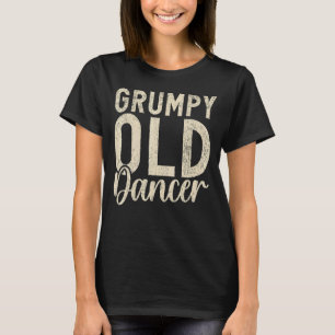Dancing Love Grumpy old Dancer T-Shirt