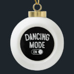 Dancing Mode On Funny Choreographer Dancer Gift Da Ceramic Ball Christmas Ornament<br><div class="desc">Dancing Mode On Funny Choreographer Dancer Gift Dance Lover</div>