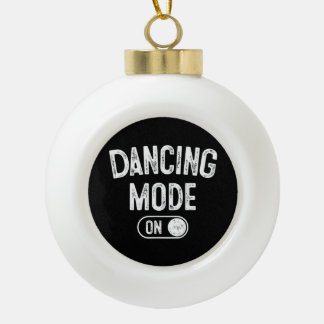 Dancing Mode On Funny Choreographer Dancer Gift Da Ceramic Ball Christmas Ornament