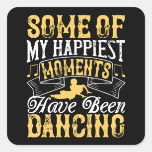 Dancing - My Happiest Moments Have Been Dancing Square Sticker