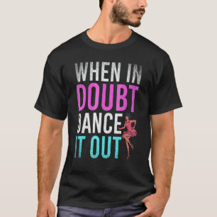 Dancing When In Doubt Dance It Out Dance Teacher T-Shirt