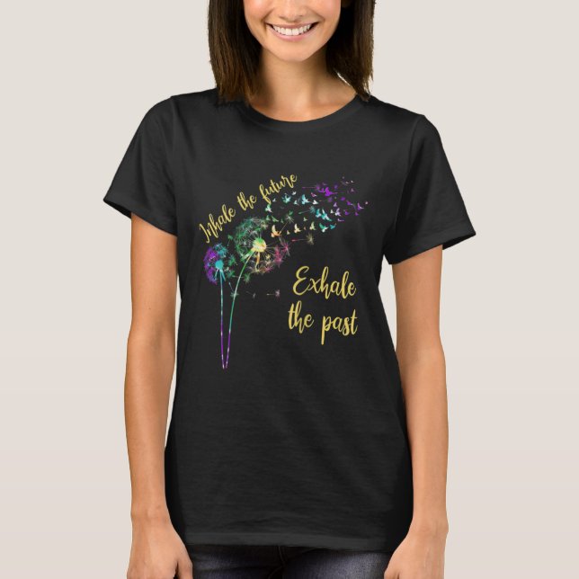 Dandelion Women Inhale The Future Exhale The Past  T-Shirt (Front)