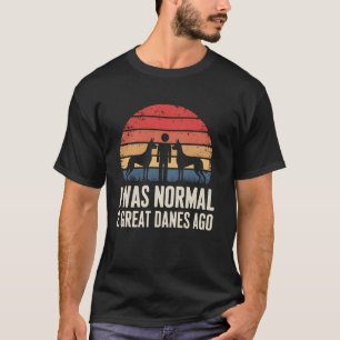 Dane Dad Funny Dog Lover Gift Was Normal Two Great T-Shirt