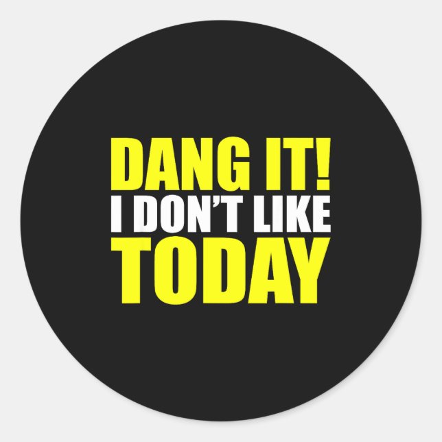 Dang It! I Don't Like Today. I Don't Like People O Classic Round Sticker (Front)