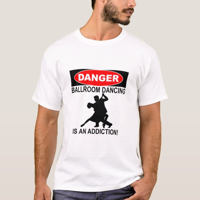 DANGER BALLROOM DANCING IS AN ADDITION T-Shirt (Front)