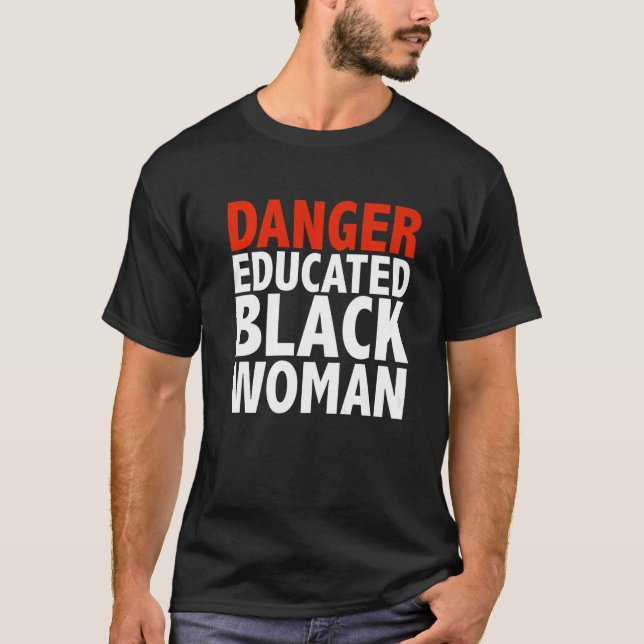 Danger Educated Black Woman Black is Beautiful Pri T-Shirt (Front)