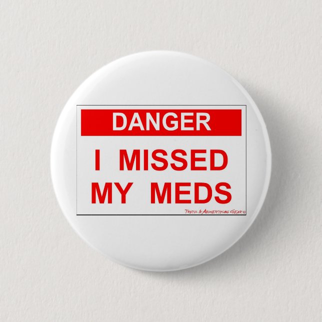 Danger - I Missed My Meds 2 Inch Round Button (Front)