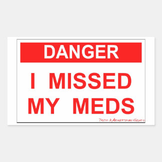 Danger - I Missed My Meds Sticker