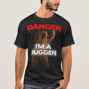 Danger Im a Big Hugger  Funny Dangerous Bear Huggi T-Shirt
