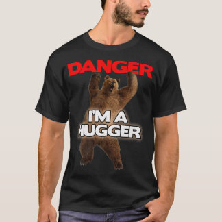 Danger Im a Big Hugger  Funny Dangerous Bear Huggi T-Shirt