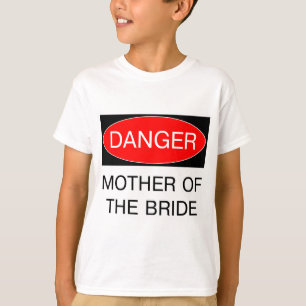 Danger - Mother Of The Bride Funny Wedding T-Shirt