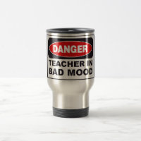 DANGER Teacher In Bad Mood Travel Mug!