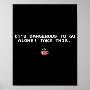 Dangerous to Go Alone Take This Funny Coffee Poster