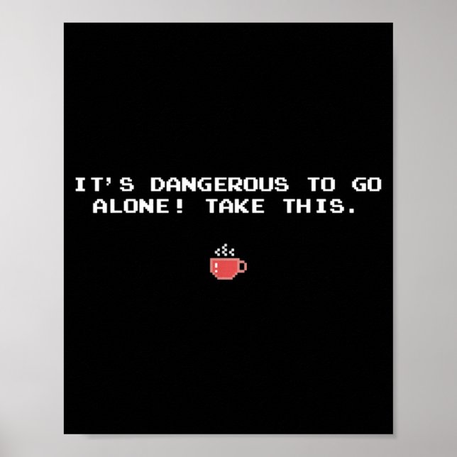 Dangerous to Go Alone Take This Funny Coffee Poster (Front)