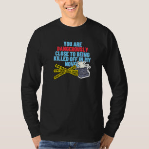 Dangerously Close To Being Killed Off Funny Write T-Shirt