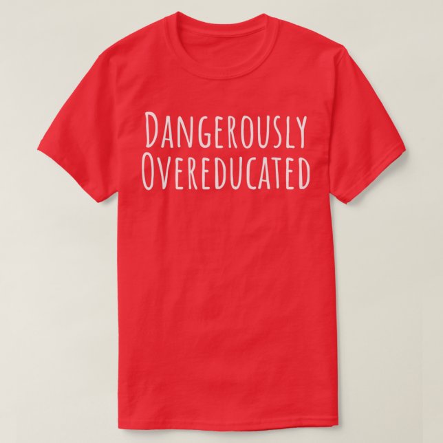 Dangerously Overeducated 16 T-Shirt (Design Front)