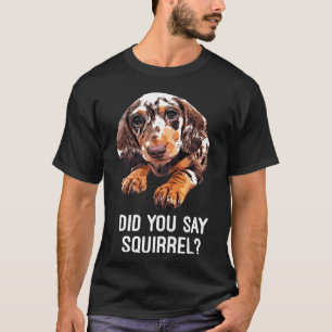 Dapple Dachshund Did You Say Squirrel Hooded Swea T-Shirt