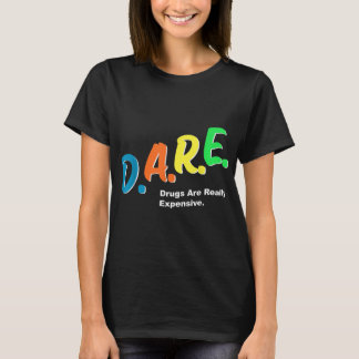 DARE Drugs are Really Expensive Funny Humour DARE T-Shirt